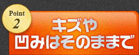 キズや凹みはそのままで